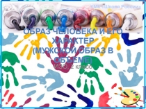 Образ человека и его характер (мужской образ в объеме)