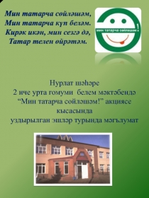 Мин татарча сөйләшәм,
Мин татарча күп беләм.
Кирәк икән, мин сезгә дә,
Татар