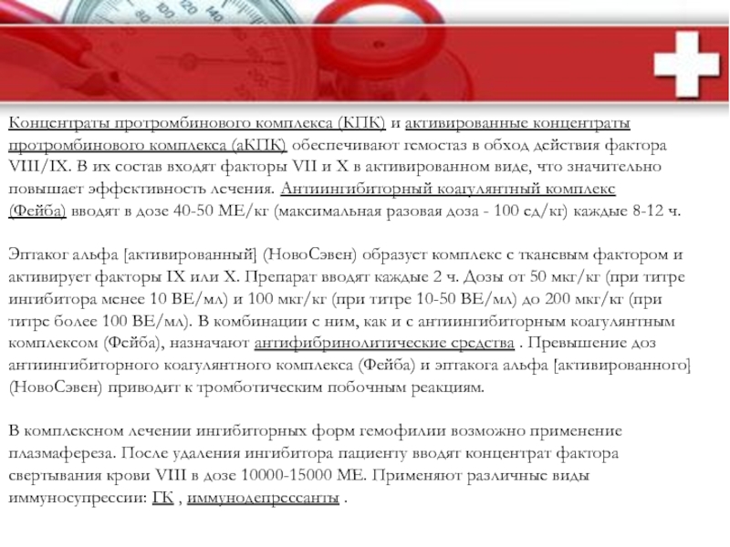 Гемофилии Концентраты протромбинового комплекса (КПК) и активированные концентраты протромбинового комплекса (аКПК) обеспечивают гемостаз в обход Концентраты протромбинового комплекса (КПК) и активированные концентраты протромбинового комплекса (аКПК) обеспечивают гемостаз в обход действия фактора VIII/IХ. В их состав