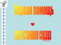 Первая помощь
при остановке сердца