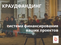 КРАУДФАНДИНГ
система финансирования
ваших проектов