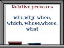 Relative pronouns
who,why, when, which, whose,where, what