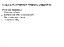 Лекция 2. ФИЗИЧЕСКИЙ УРОВЕНЬ МОДЕЛИ OSI
Учебные вопросы:
Медные
