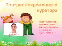 Апрель, 2014
Портрет современного куратора
Работу выполнила:
студентка 3