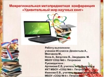 Межрегиональная метапредметная   конференция
Удивительный мир научных