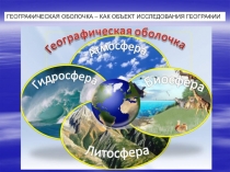 ГЕОГРАФИЧЕСКАЯ ОБОЛОЧКА – КАК ОБЪЕКТ ИССЛЕДОВАНИЯ ГЕОГРАФИИ