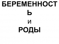БЕРЕМЕННОСТЬ и РОДЫ
