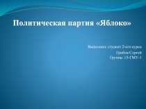 Политическая партия Яблоко
Выполнил: студент 2-ого курса Грибов Сергей