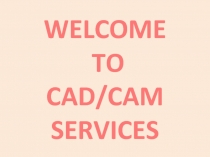 WELCOME TO CAD/CAM SERVICES