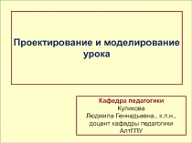 Проектирование и моделирование
урока
Кафедра педагогики
Куликова
Людмила