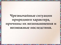 Чрезвычайные ситуации природного характера, причины их возникновения и