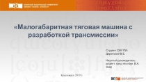 Малогабаритная тяговая машина с разработкой трансмиссии
Студент СФУ