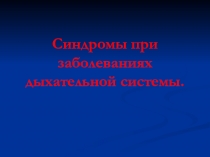 Синдромы при заболеваниях дыхательной системы