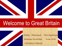 Welcome to Great Britain
Presentation was made by:
Andriy Havanyuk Vita