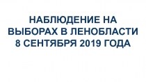 НАБЛЮДЕНИЕ НА ВЫБОРАХ В ЛЕНОБЛАСТИ
8 СЕНТЯБРЯ 2019 ГОДА