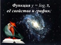 1
Функция y = log a x,
её свойства и график