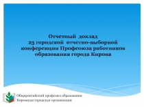 Отчетный доклад 25 городской отчетно-выборной конференции Профсоюза работников
