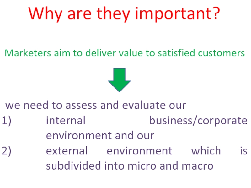 marketing environment
Macro environmental
Micro environment Why are they important?Marketers aim to deliver value to satisfied customerswe Why are they important?Marketers aim to deliver value to satisfied customerswe need to assess and evaluate our