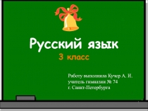 Русский язык
3 класс
1
Работу выполнила Кучер А. И.
учитель гимназии № 74
г