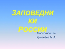 Подготовила
Кумачёва Н. А.
З аповедники
Р оссии