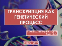 ТРАНСКРИПЦИЯ КАК ГЕНЕТИЧЕСКИЙ ПРОЦЕСС