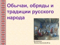 Обычаи, обряды и традиции русского народа
Выполнила:
Ионина Анастасия,42 гр
