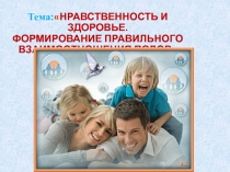 Тема :  НРАВСТВЕННОСТЬ И ЗДОРОВЬЕ. ФОРМИРОВАНИЕ ПРАВИЛЬНОГО ВЗАИМООТНОШЕНИЯ