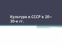 Культура в СССР в 20— 30-е гг