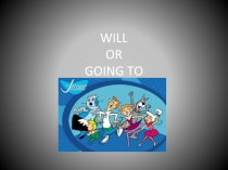 WILL OR GOING TO