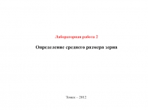 Лабораторная работа 2
Определение среднего размера зерна
Томск – 2012