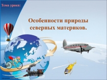 Особенности природы
северных материков.
Тема урока: