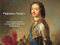 Реформы Петра I
Презентация учителя истории МБОУ СОШ №29
Андреева А.А