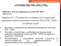 Изучить с курсантами антенно-фидерную систему РЛС 35Н6
Изучить устройство,