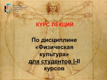 Курс лекций
По дисциплине
Физическая культура
для студентов I-II