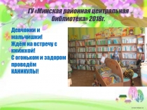 ГУ Минская районная центральная
библиотека 2018г.
Девчонки и мальчишки!
Ждём