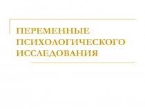 ПЕРЕМЕННЫЕ ПСИХОЛОГИЧЕСКОГО ИССЛЕДОВАНИЯ