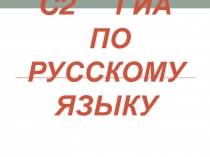 С2 ГИА ПО РУССКОМУ ЯЗЫКУ