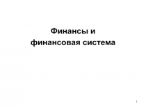 1
Финансы и
финансовая система