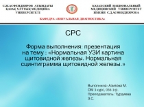 СРС
Форма выполнения: презентация на тему : Нормальная УЗИ картина щитовидной