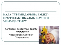 ҚАЛА ТҰРҒЫНДАРЫНА ЕМДЕУ-ПРОФИЛАКТИКАЛЫҚ КӨМЕКТІ ҰЙЫМДАСТЫРУ