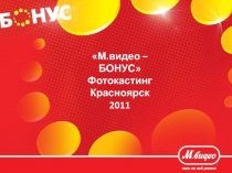 1
 М.видео – БОНУС
Фотокастинг
Красноярск
2011