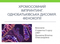 ХРОМОСОМНИЙ ІМПРИНТИНГ. ОДНОБАТЬКІВСЬКА ДИСОМІЯ. ФЕНОКОПІЇ