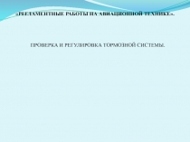 РЕГЛАМЕНТНЫЕ РАБОТЫ НА АВИАЦИОННОЙ ТЕХНИКЕ .
ПРОВЕРКА И РЕГУЛИРОВКА