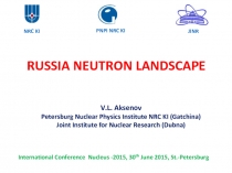 RUSSIA NEUTRON LANDSCAPE
V.L. Aksenov
Petersburg Nuclear Physics Institute NRC