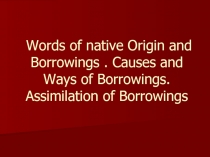 Words of native Origin and Borrowings. Causes and Ways of Borrowings