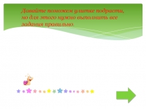 Давайте поможем улитке подрасти,
но для этого нужно выполнить все
задания
