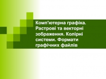 Комп'ютерна графіка. Растрові та векторні зображення. Колірні системи. Формати