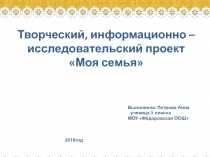 Творческий, информационно – исследовательский проект Моя семья