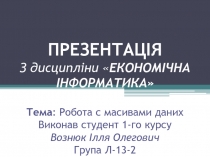 ПРЕЗЕНТАЦІЯ З дисципліни  ЕКОНОМІЧНА ІНФОРМАТИКА Тема : Робота с масивами