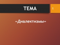 ТЕМА
Диалектизмы
1